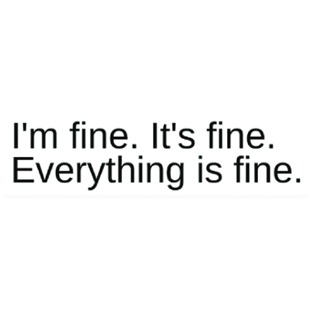 I'm fine, it's fine